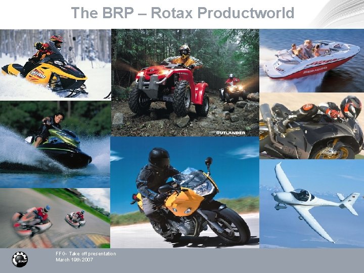 The BRP – Rotax Productworld FFG- Take off presentation March 19 th 2007 
