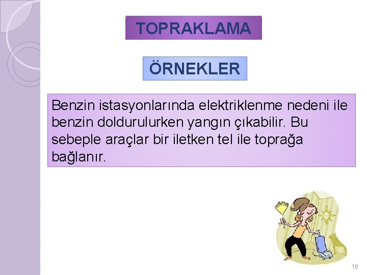 TOPRAKLAMA ÖRNEKLER Benzin istasyonlarında elektriklenme nedeni ile benzin doldurulurken yangın çıkabilir. Bu sebeple araçlar