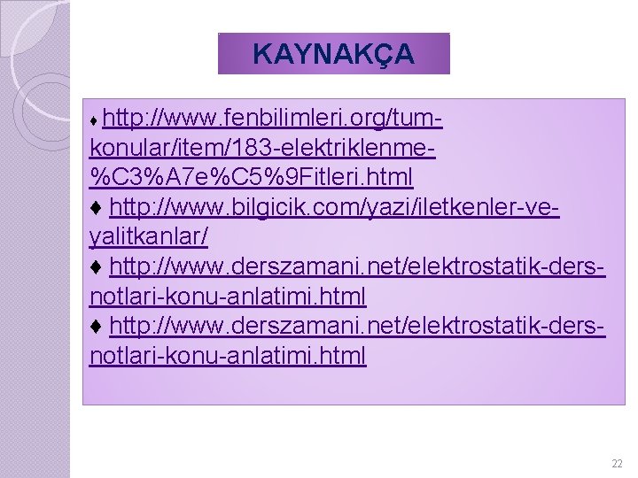 KAYNAKÇA ♦ http: //www. fenbilimleri. org/tum- konular/item/183 -elektriklenme%C 3%A 7 e%C 5%9 Fitleri. html