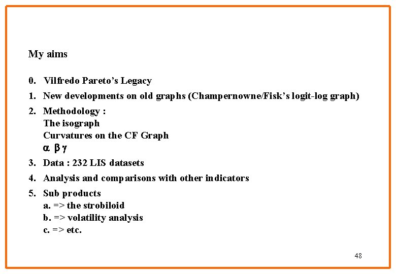 My aims 0. Vilfredo Pareto’s Legacy 1. New developments on old graphs (Champernowne/Fisk’s logit-log