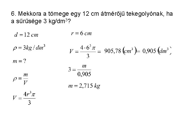 6. Mekkora a tömege egy 12 cm átmérőjű tekegolyónak, ha a sűrűsége 3 kg/dm