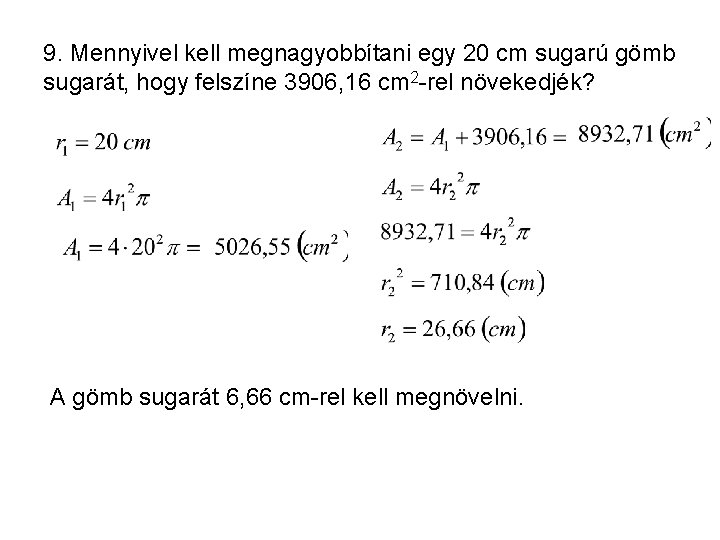 9. Mennyivel kell megnagyobbítani egy 20 cm sugarú gömb sugarát, hogy felszíne 3906, 16