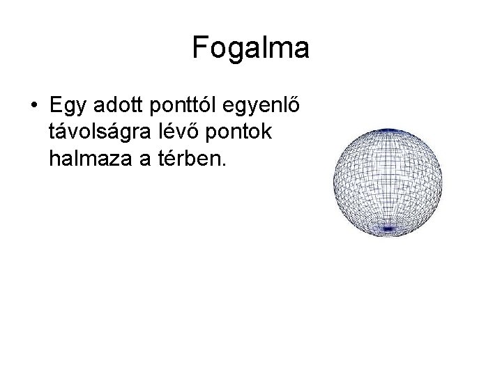 Fogalma • Egy adott ponttól egyenlő távolságra lévő pontok halmaza a térben. 