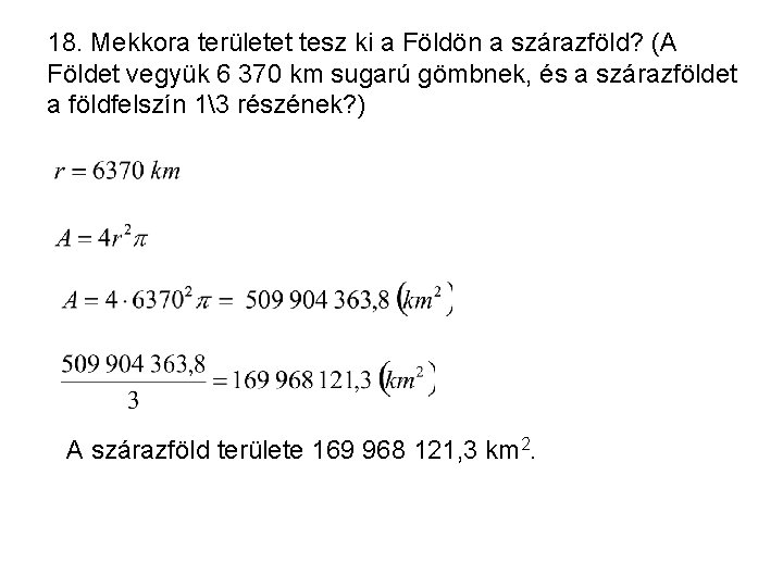 18. Mekkora területet tesz ki a Földön a szárazföld? (A Földet vegyük 6 370