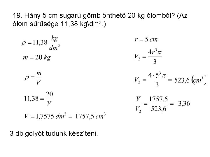 19. Hány 5 cm sugarú gömb önthető 20 kg ólomból? (Az ólom sűrűsége 11,