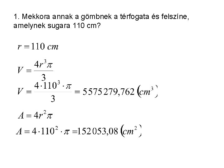 1. Mekkora annak a gömbnek a térfogata és felszíne, amelynek sugara 110 cm? 