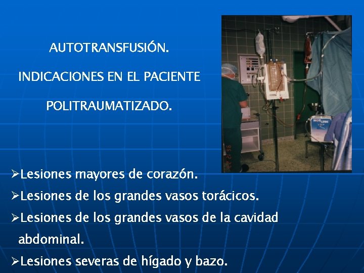 AUTOTRANSFUSIÓN. INDICACIONES EN EL PACIENTE POLITRAUMATIZADO. ØLesiones mayores de corazón. ØLesiones de los grandes