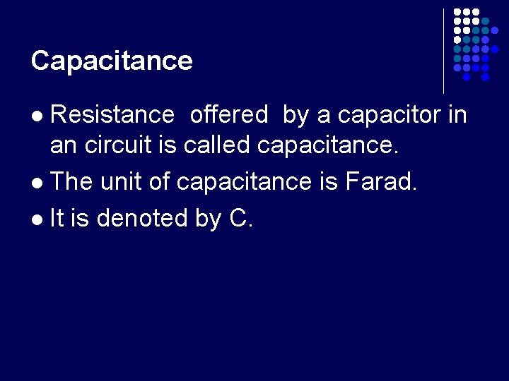 Capacitance Resistance offered by a capacitor in an circuit is called capacitance. l The