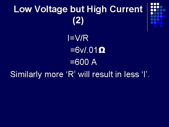 Low Voltage but High Current (2) I=V/R =6 v/. 01Ω =600 A Similarly more