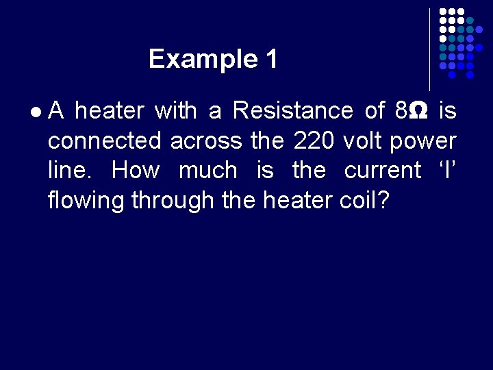 Example 1 l A heater with a Resistance of 8Ω is connected across the