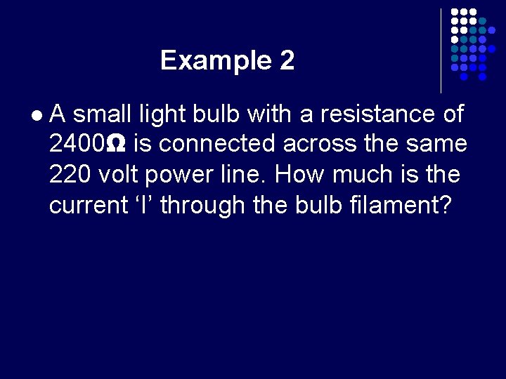 Example 2 l A small light bulb with a resistance of 2400Ω is connected