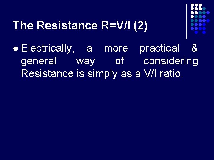 The Resistance R=V/I (2) l Electrically, a more practical & general way of considering