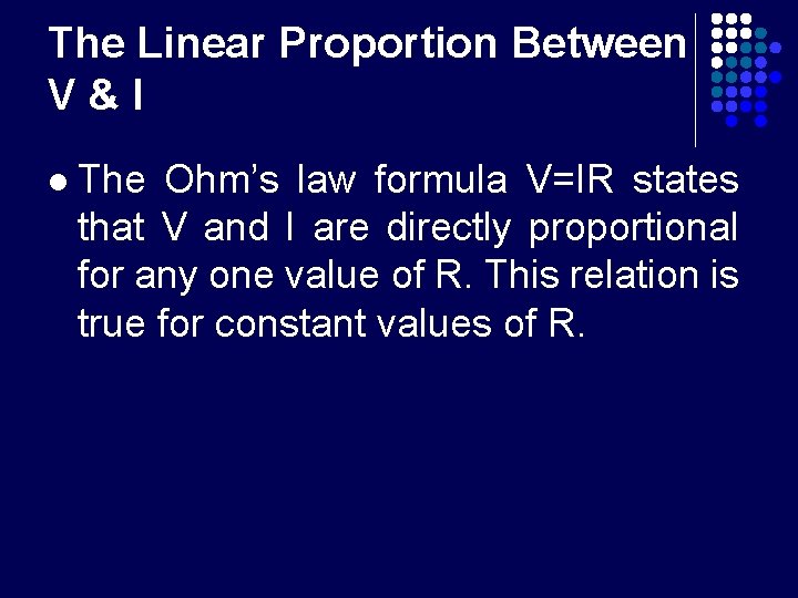 The Linear Proportion Between V&I l The Ohm’s law formula V=IR states that V