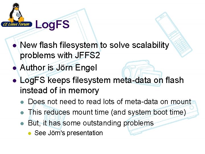 Log. FS l l l New flash filesystem to solve scalability problems with JFFS Log. FS l l l New flash filesystem to solve scalability problems with JFFS