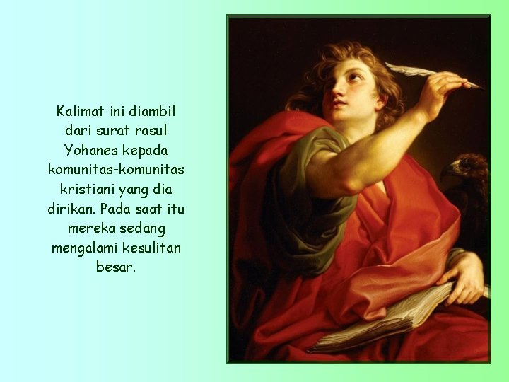 Kalimat ini diambil dari surat rasul Yohanes kepada komunitas-komunitas kristiani yang dia dirikan. Pada