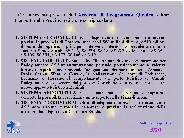 Gli interventi previsti dall’Accordo di Programma Quadro settore Trasporti nella Provincia di Cosenza riguardano: