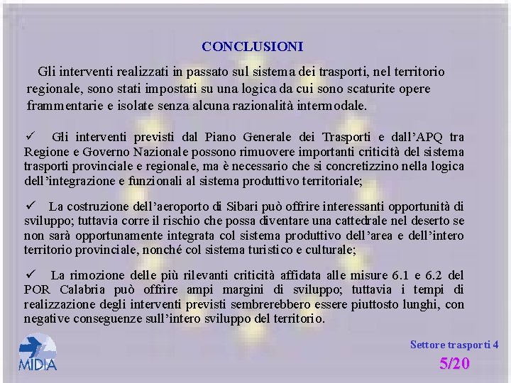 CONCLUSIONI Gli interventi realizzati in passato sul sistema dei trasporti, nel territorio regionale, sono