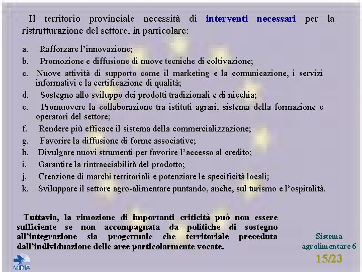 Il territorio provinciale necessità di interventi necessari per la ristrutturazione del settore, in particolare: