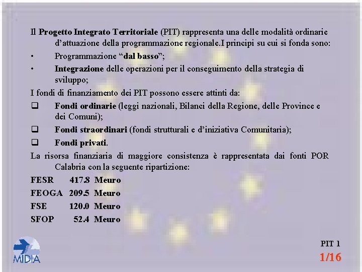 Il Progetto Integrato Territoriale (PIT) rappresenta una delle modalità ordinarie d’attuazione della programmazione regionale.