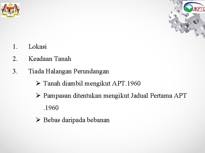 1. Lokasi 2. Keadaan Tanah 3. Tiada Halangan Perundangan Ø Tanah diambil mengikut APT. 1. Lokasi 2. Keadaan Tanah 3. Tiada Halangan Perundangan Ø Tanah diambil mengikut APT.