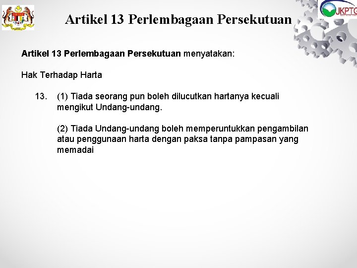 Artikel 13 Perlembagaan Persekutuan menyatakan: Hak Terhadap Harta 13. (1) Tiada seorang pun boleh Artikel 13 Perlembagaan Persekutuan menyatakan: Hak Terhadap Harta 13. (1) Tiada seorang pun boleh
