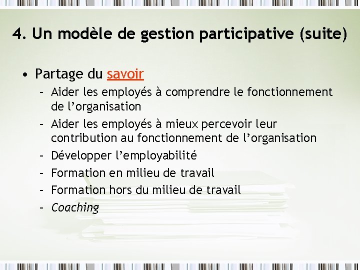 4. Un modèle de gestion participative (suite) • Partage du savoir – Aider les