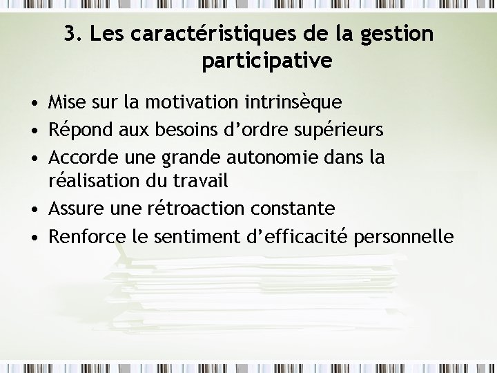 3. Les caractéristiques de la gestion participative • Mise sur la motivation intrinsèque •