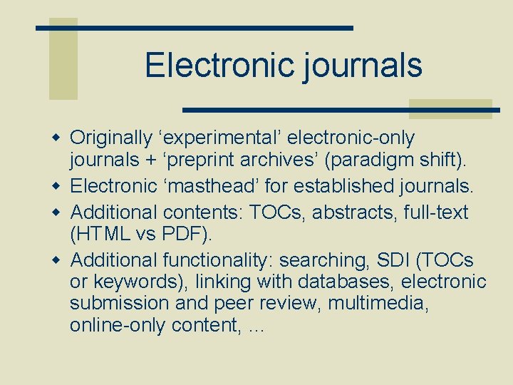 Electronic journals w Originally ‘experimental’ electronic-only journals + ‘preprint archives’ (paradigm shift). w Electronic