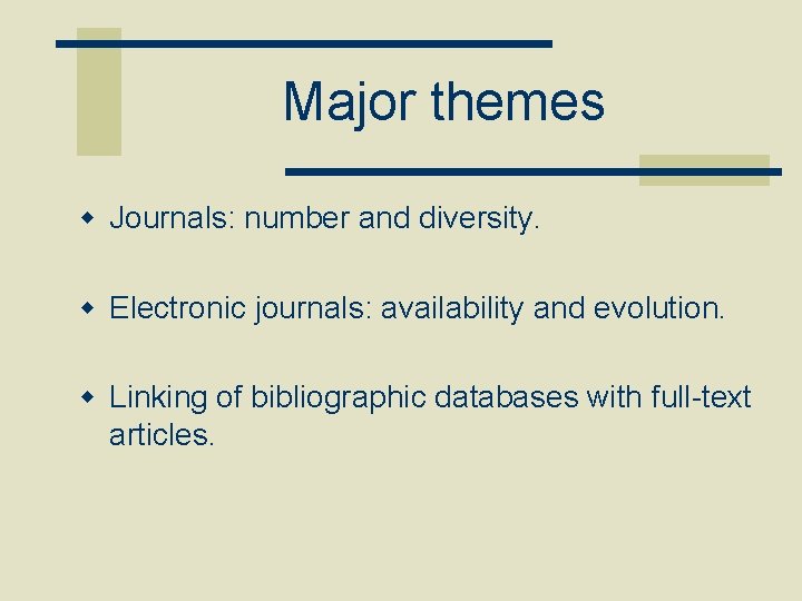 Major themes w Journals: number and diversity. w Electronic journals: availability and evolution. w