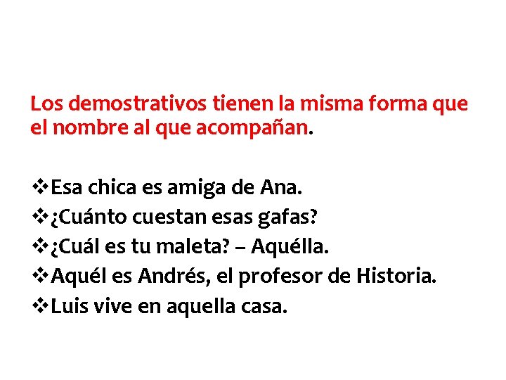 Los demostrativos tienen la misma forma que el nombre al que acompañan. v. Esa