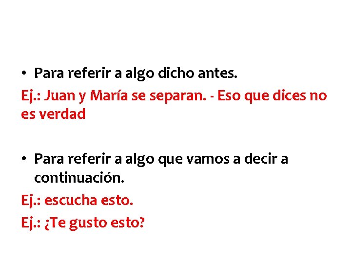  • Para referir a algo dicho antes. Ej. : Juan y María se