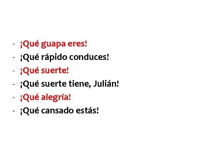 - ¡Qué guapa eres! ¡Qué rápido conduces! ¡Qué suerte tiene, Julián! ¡Qué alegría! ¡Qué
