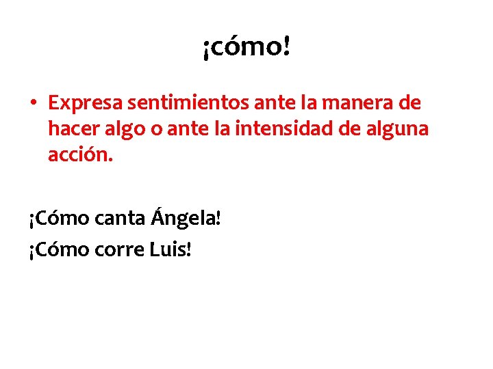 ¡cómo! • Expresa sentimientos ante la manera de hacer algo o ante la intensidad