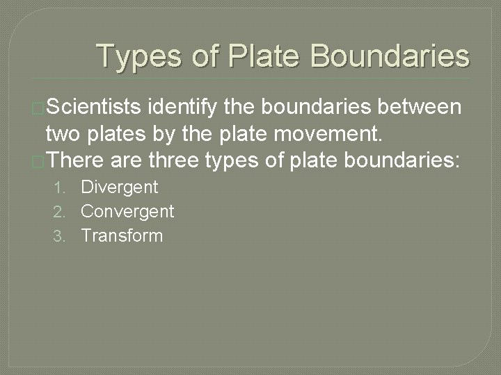 Types of Plate Boundaries �Scientists identify the boundaries between two plates by the plate