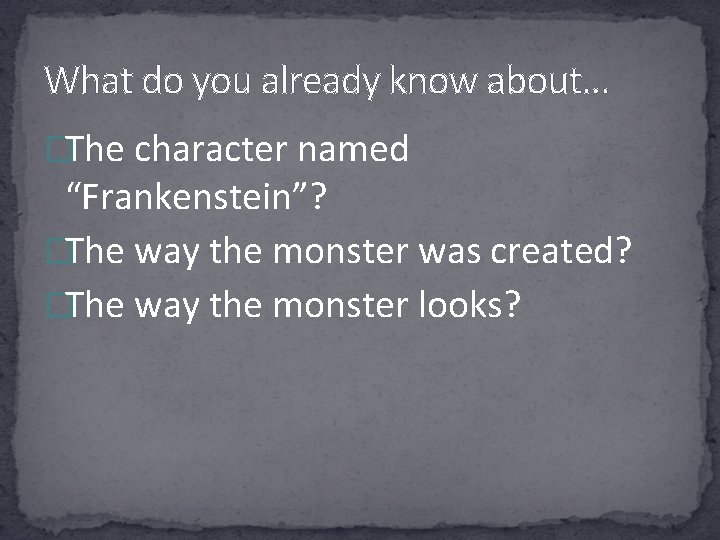 What do you already know about… �The character named “Frankenstein”? �The way the monster