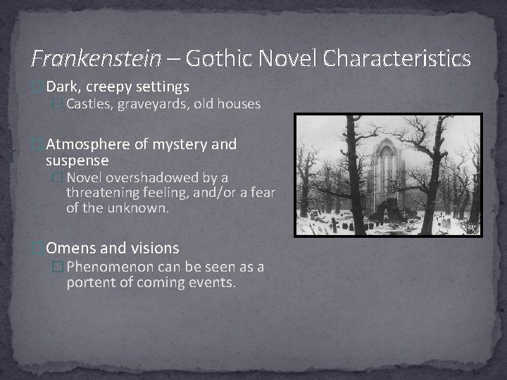Frankenstein – Gothic Novel Characteristics � Dark, creepy settings � Castles, graveyards, old houses Frankenstein – Gothic Novel Characteristics � Dark, creepy settings � Castles, graveyards, old houses