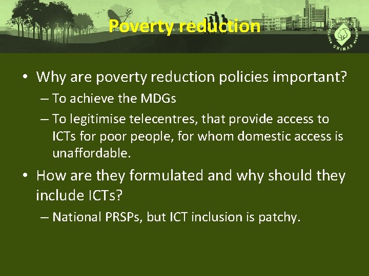 Poverty reduction • Why are poverty reduction policies important? – To achieve the MDGs