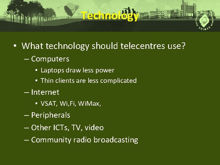 Technology • What technology should telecentres use? – Computers • Laptops draw less power