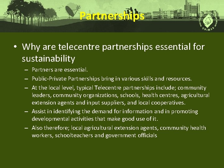 Partnerships • Why are telecentre partnerships essential for sustainability – Partners are essential. –