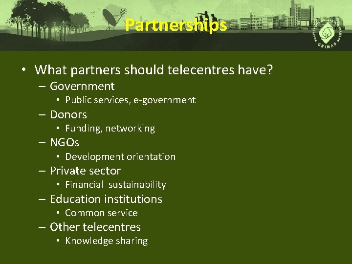 Partnerships • What partners should telecentres have? – Government • Public services, e-government –