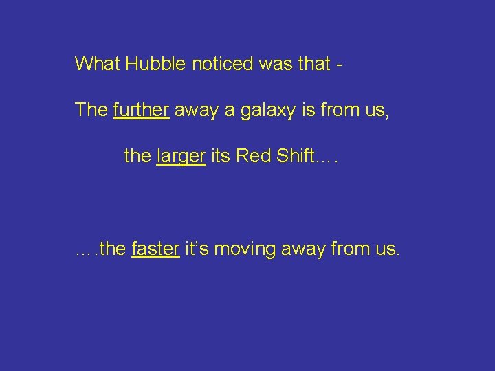 What Hubble noticed was that The further away a galaxy is from us, the