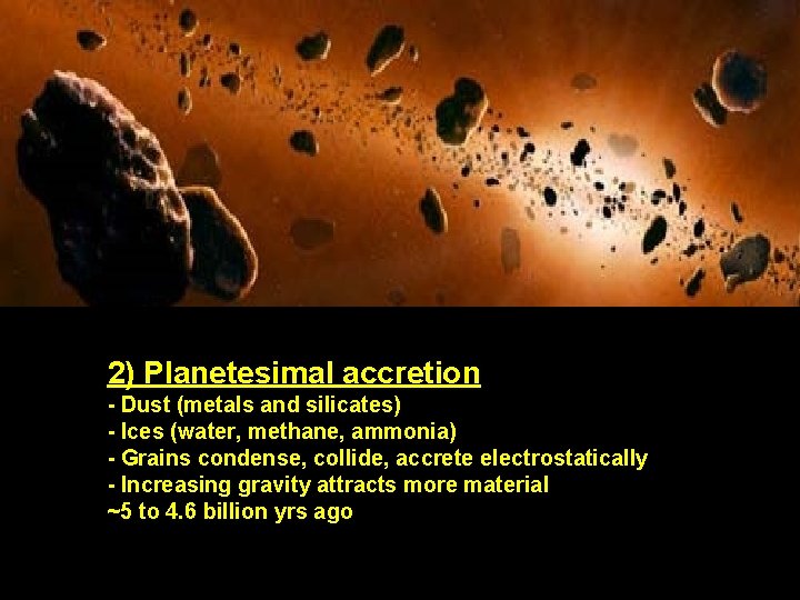 2) Planetesimal accretion - Dust (metals and silicates) - Ices (water, methane, ammonia) -