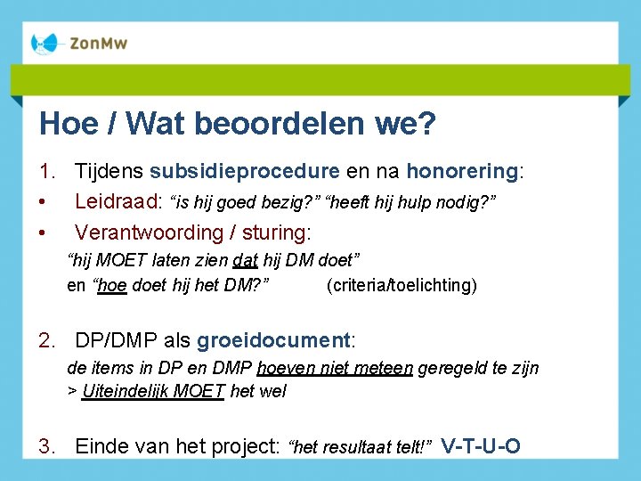 Hoe / Wat beoordelen we? 1. Tijdens subsidieprocedure en na honorering: • Leidraad: “is