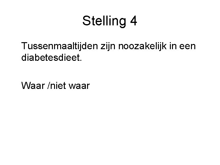 Stelling 4 Tussenmaaltijden zijn noozakelijk in een diabetesdieet. Waar /niet waar 