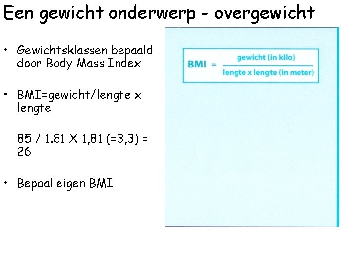 Een gewicht onderwerp - overgewicht • Gewichtsklassen bepaald door Body Mass Index • BMI=gewicht/lengte