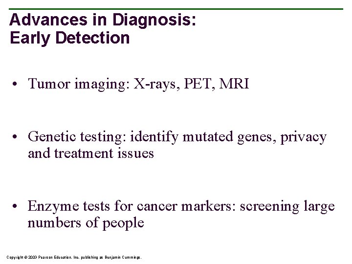 Advances in Diagnosis: Early Detection • Tumor imaging: X-rays, PET, MRI • Genetic testing: