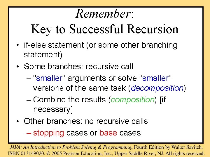 Remember: Key to Successful Recursion • if-else statement (or some other branching statement) •