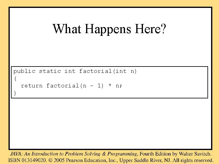 What Happens Here? public static int factorial(int n) { return factorial(n – 1) *