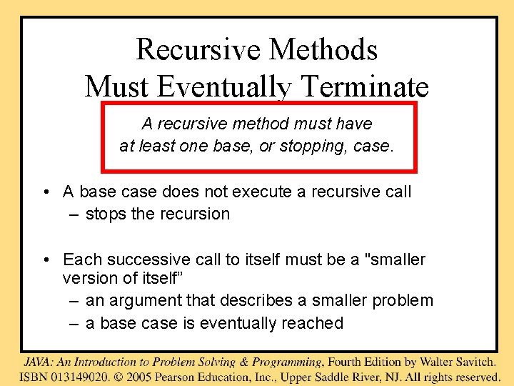 Recursive Methods Must Eventually Terminate A recursive method must have at least one base,