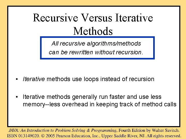 Recursive Versus Iterative Methods All recursive algorithms/methods can be rewritten without recursion. • Iterative